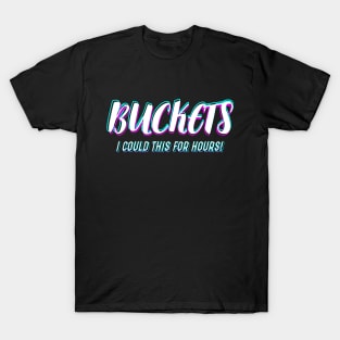Basketball Lover Buckets "I Could Do It For Hours!" T-Shirt